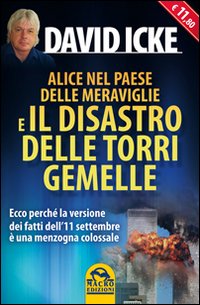 Alice nel paese delle meraviglie e il disastro delle Torri Gemelle. Ecco perch&eacute; la versione ufficiale dei fatti dell'11 settembre &egrave; una menzogna colossale