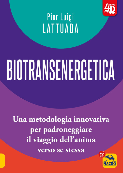 Biotransenergetica 4D. Una metodologia innovativa per padroneggiare il viaggio dell'anima verso se stessa