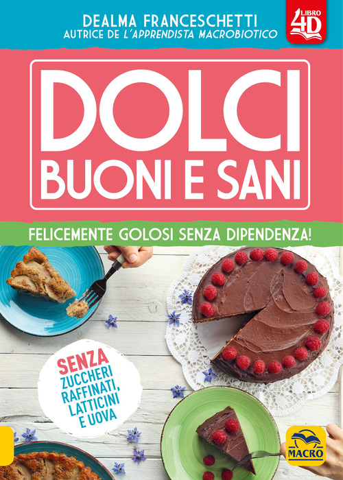 Dolci buoni e sani 4D. Felicemente golosi senza dipendenza!