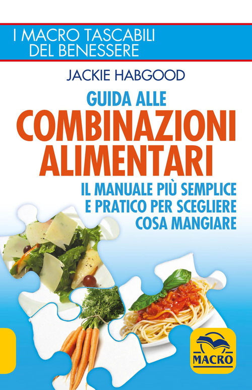 Guida alle combinazioni alimentari. Il manuale più semplice e pratico per scegliere cosa mangiare
