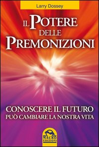 Il potere delle premonizioni. Conoscere il futuro pu&ograve; cambiare la nostra vita