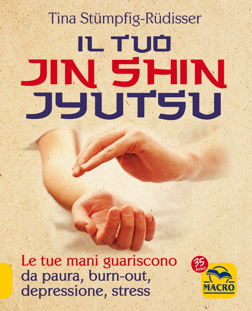 Il tuo jin shin jyutsu. Le tue mani guariscono da paura, burn-out, depressione, stress