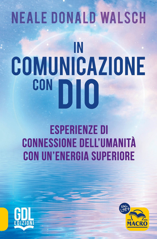 In comunicazione con Dio. Esperienze di connessione dell'umanit&agrave; con un'energia superiore