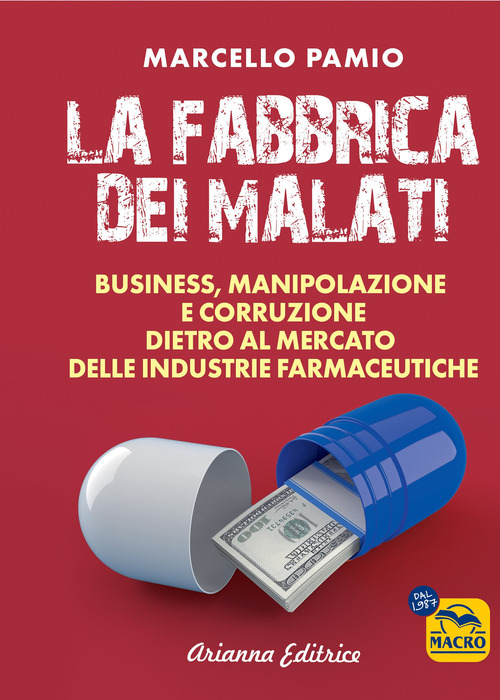 La fabbrica dei malati. Business, manipolazione e corruzione dietro al mercato delle industrie farmaceutiche