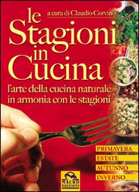 Le stagioni in cucina. L'arte della cucina naturale in armonia con le stagioni