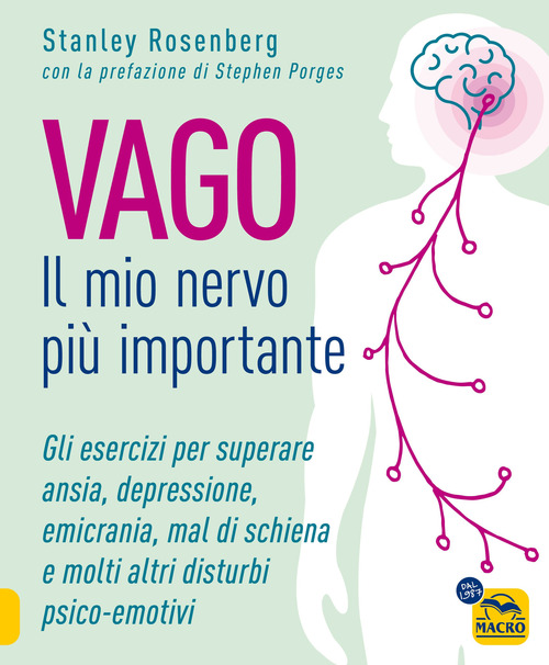 Vago. Il mio nervo pi&ugrave; importante. Gli esercizi per superare ansia depressione emicrania mal di schiena e molti altri disturbi psico-emotivi