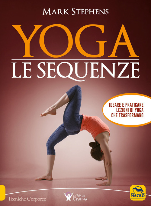 Yoga. Le sequenze. Ideare e praticare lezioni di yoga che trasformano