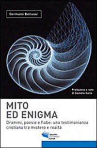 Mito ed enigma. Drammi, poesie e fiabe. Una testimonianza cristiana tra mistero e realt&agrave;