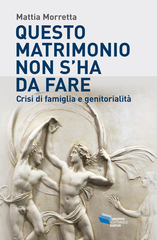 Questo matrimonio non s'ha da fare. Crisi di famiglia e genitorialit&agrave;