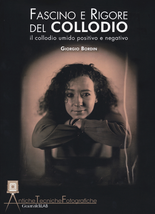 Fascino e rigore del collodio. Il collodio umido positivo e negativo