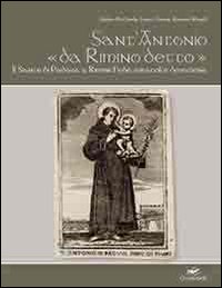 Sant'Antonio &laquo;da Rimino detto&raquo;. Il santo di Padova a Rimini. Fede, miracoli e devozione