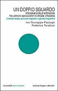 Un doppio sguardo. Etnografia delle interazioni tra servizi e adolescenti di origine straniera. Contesti urbani, processi migratori e giovani migranti
