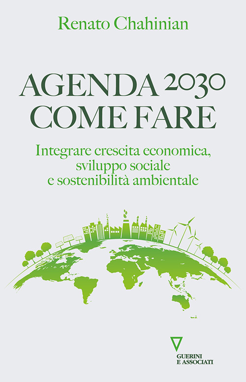Agenda 2030. Come fare. Integrare crescita economica, sviluppo sociale e sostenibilit&agrave; ambientale