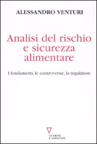 Analisi del rischio e sicurezza alimentare. I fondamenti, le controversie, la regulation