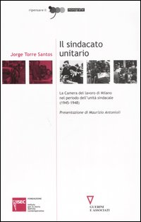 Il sindacato unitario. La Camera del lavoro di Milano nel periodo dell'unit&agrave; sindacale (1945-1948)