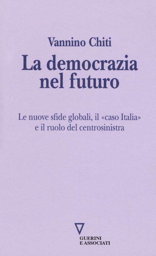 La democrazia del futuro. Le nuove sfide globali, il «caso Italia» e il ruolo del centrosinistra