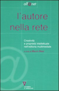 L'autore nella rete. Creativit&agrave; e propriet&agrave; intellettuale nell'editoria multimediale