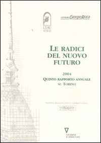 Le radici del nuovo futuro 2004. Quinto rapporto annuale su Torino