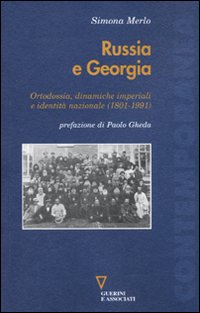Russia e Georgia. Ortodossia, dinamiche imperiali e identit&agrave; nazionale (1801-1991)