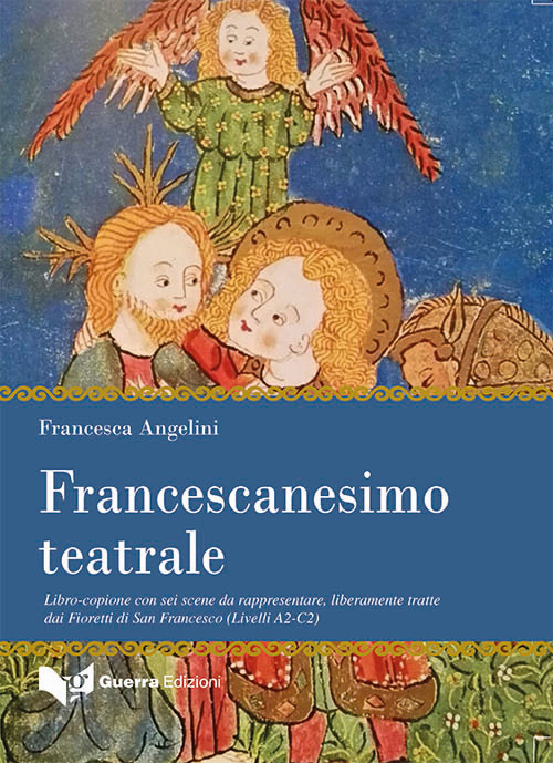 Francescanesimo teatrale. Libro-copione con sei scene da rappresentare, liberamente tratte dai Fioretti di San Francesco (Livelli A2-C2)
