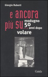 ... E ancora pi&ugrave; su. Modugno 50 anni dopo volare