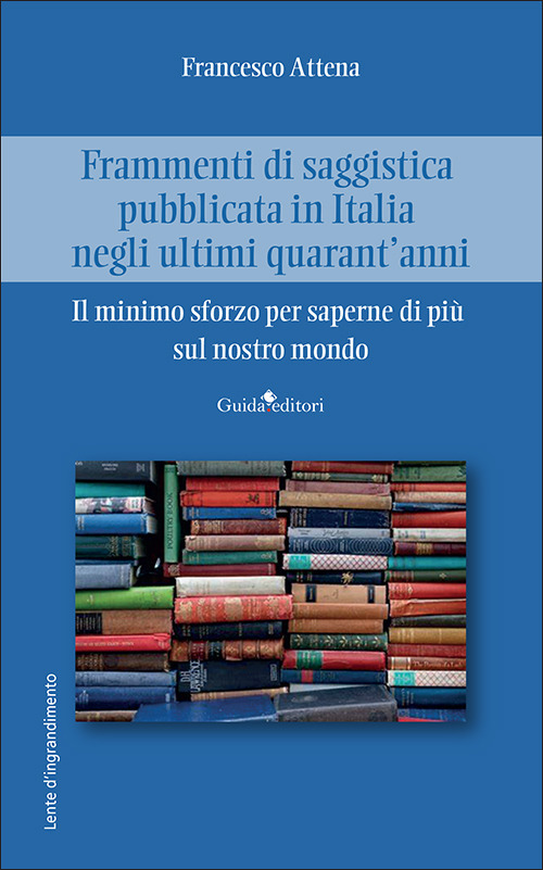 Frammenti di saggistica pubblicata in Italia negli ultimi quarant'anni. Il minimo sforzo per saperne di pi&ugrave; sul nostro mondo
