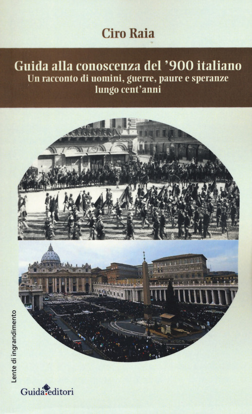 Guida alla conoscenza del '900 italiano. Un racconto di uomini, guerre, paure e speranze lungo cent'anni