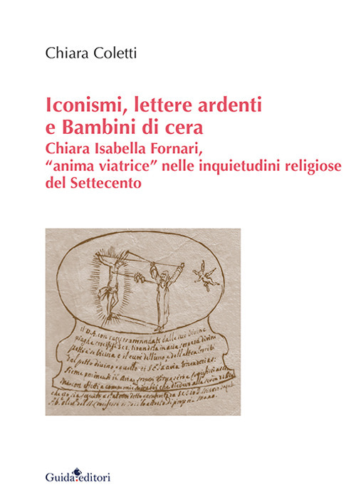 Iconismi, lettere ardenti e Bambini di cera. Chiara Isabella Fornari, &laquo;anima viatrice&raquo; nelle inquietudini religiose del Settecento