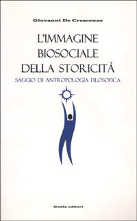 L'immagine biosociale della storicit&agrave;. Saggio di antropologia filosofica