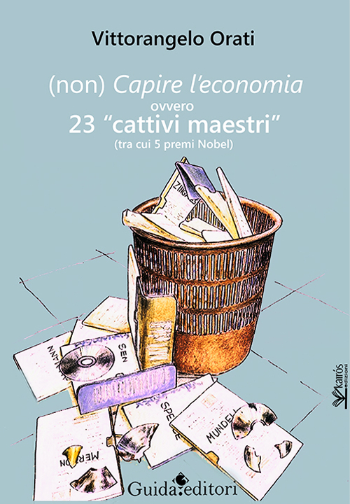 (Non) capire l'economia ovvero 23 &laquo;cattivi maestri&raquo; (tra cui 5 premi Nobel)
