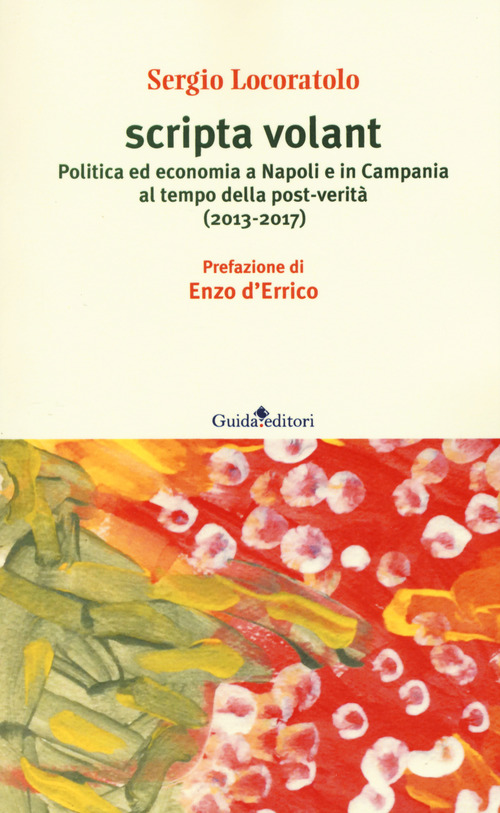Scripta volant. Politica ed economia a Napoli e in Campania al tempo della post-verit&agrave; (2013-2017)