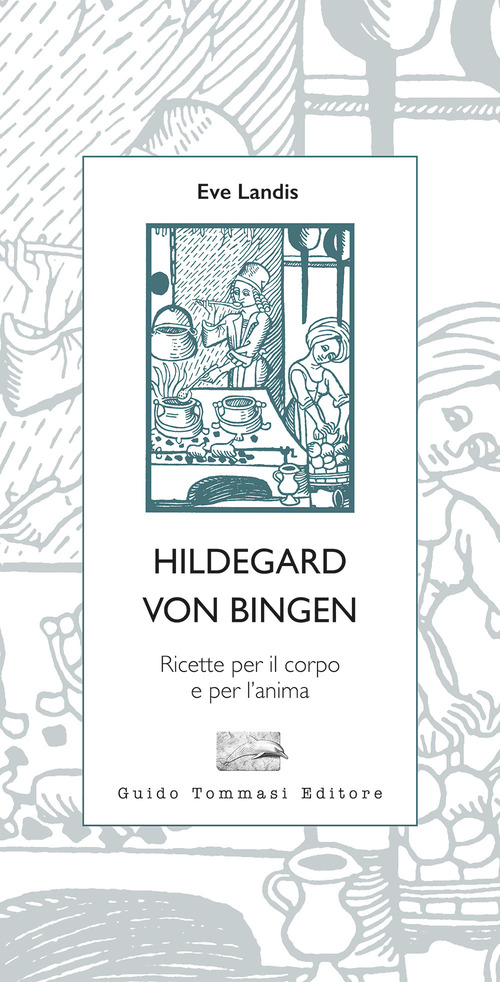 Hildegard von Bingen. Ricette per il corpo e per l'anima
