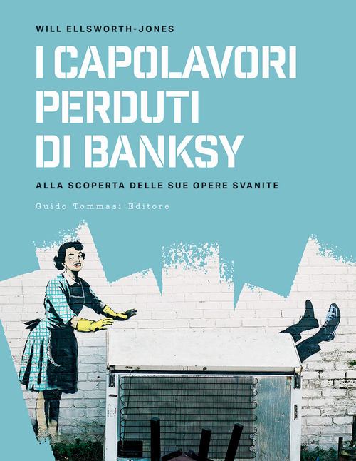 I capolavori perdurti di Banksy. Alla scoperta delle sue opere svanite