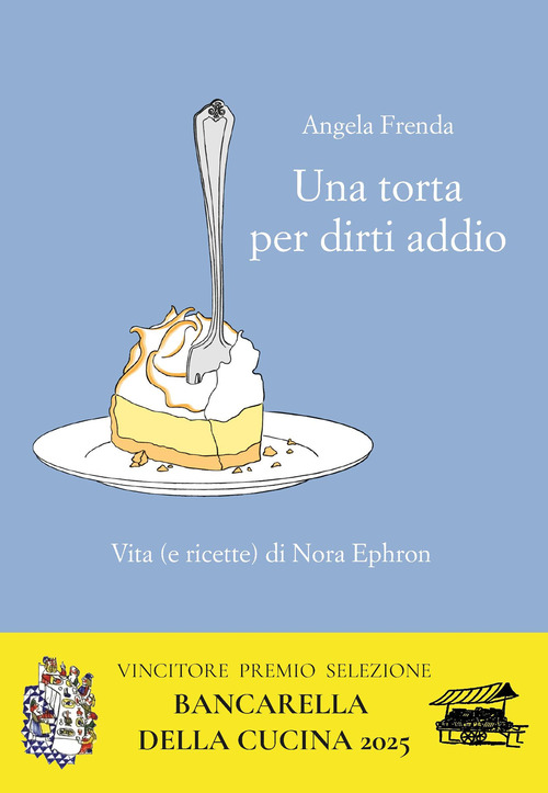 Una torta per dirti addio. Vita (e ricette) di Nora Ephron