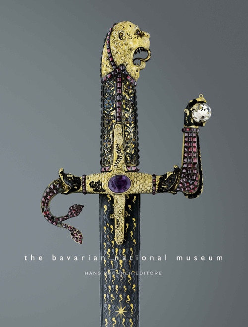 The Bavarian National Museum. Medieval, Renaissance and Baroque arms and armour and works of art
