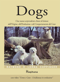 Dogs. Una nuova sorprendente chiave di lettura dell'origine, dell'evoluzione e del comportamento del cane