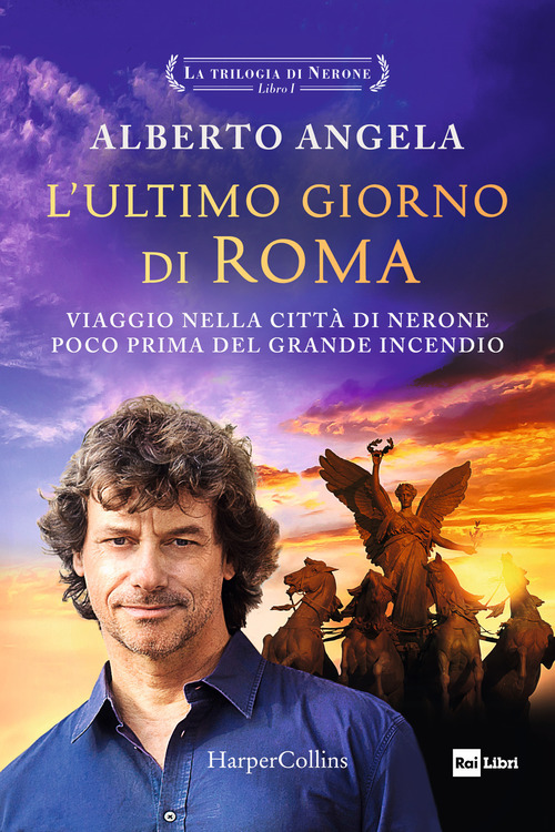 L'ultimo giorno di Roma. Viaggio nella città di Nerone poco prima del grande incendio. La trilogia di Nerone