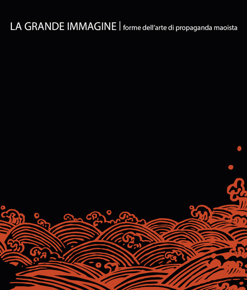 La grande immagine. Forme dell'arte di propaganda maoista. Ediz. italiana e inglese