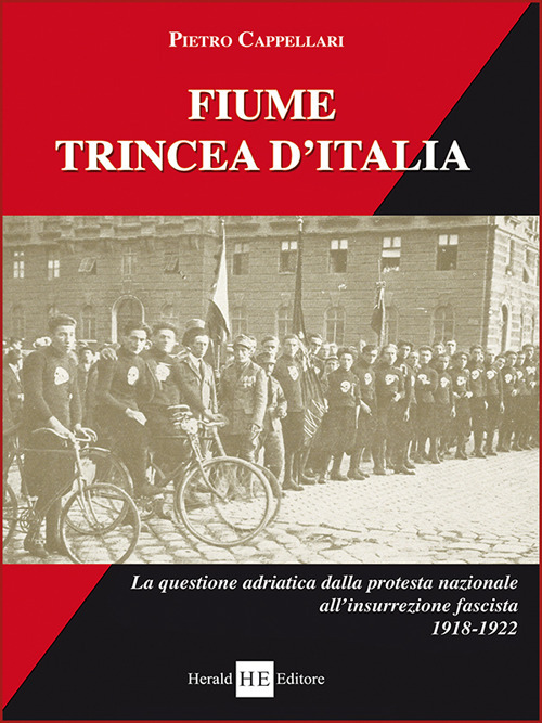 Fiume trincea d'Italia. La questione adriatica dalla protesta nazionale all'insurrezione fascista 1918-1922