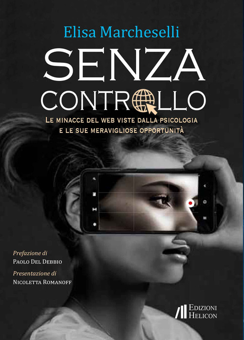 Senza controllo. Le minacce del web viste dalla psicologa e le sue meravigliose opportunit&agrave;