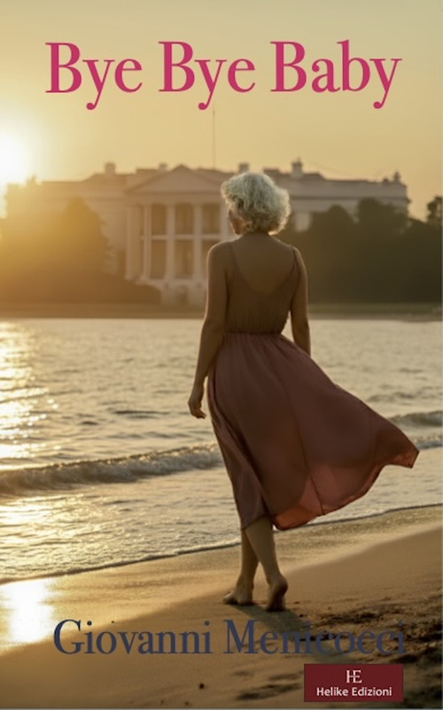 Bye Bye Baby. La Casa Bianca, amore e tradimento tra intrighi di potere e passioni proibite