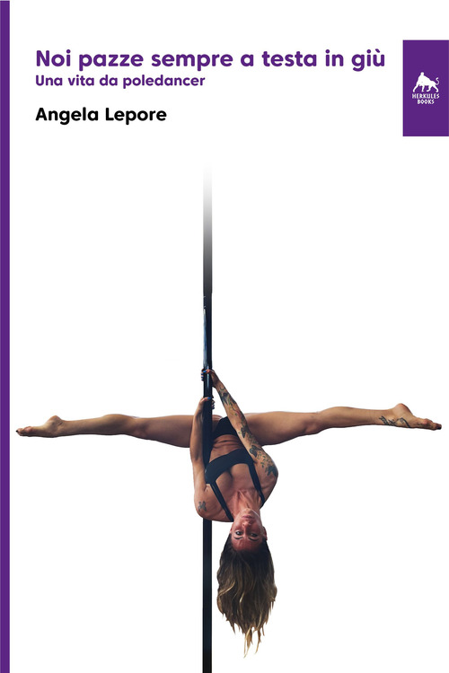 Noi pazze sempre a testa in gi&ugrave;. Una vita da poledancer