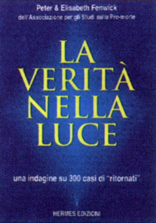 La verit&agrave; nella luce. Una indagine su 300 casi di &laquo;Ritornati&raquo; dall'aldil&agrave;