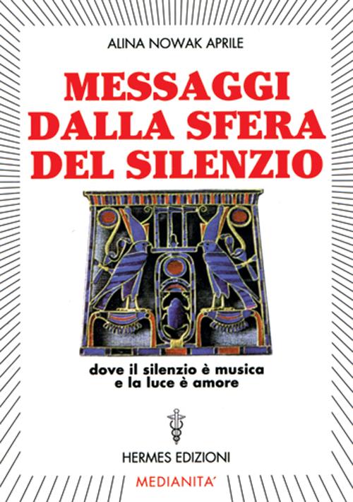 Messaggi dalla sfera del silenzio. Dove il silenzio &egrave; musica e la luce &egrave; amore