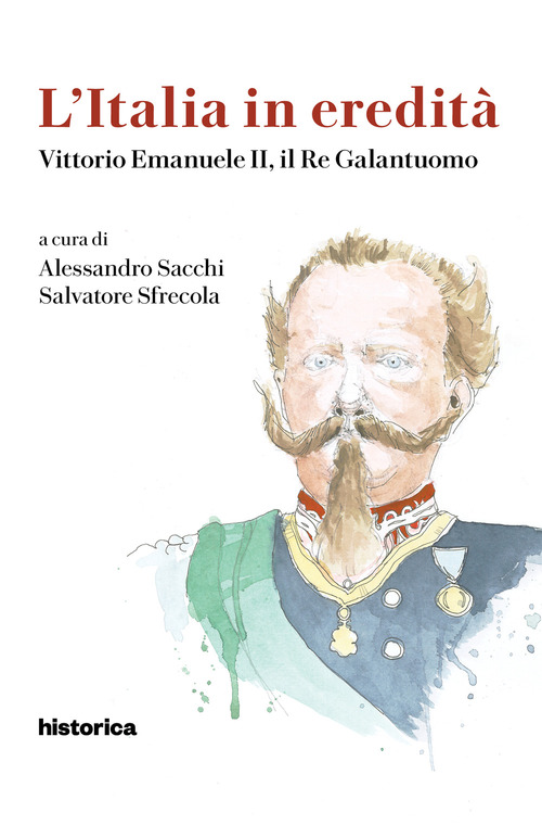 L'Italia in eredit&agrave;. Vittorio Emanuele II, il Re Galantuomo