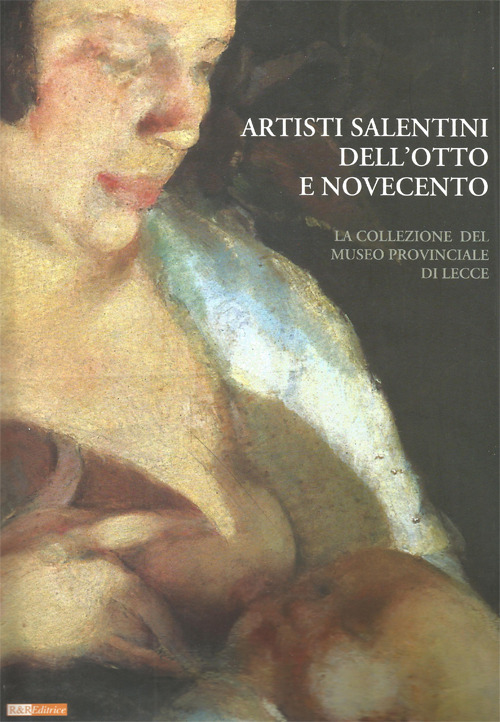 Artisti salentini dell'otto e novecento. La collezione del museo provinciale di lecce