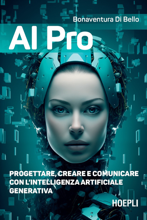 AI pro. Progettare, creare e comunicare con l'intelligenza artificiale generativa