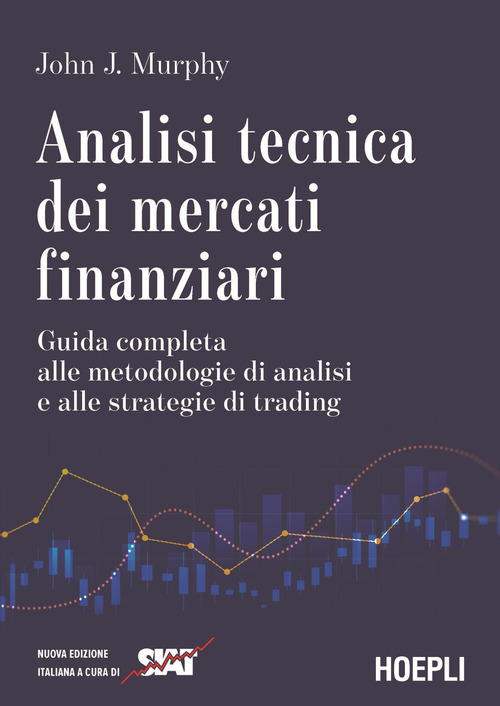 Analisi tecnica dei mercati finanziari. Guida completa alle metodologie di analisi e alle strategie di trading