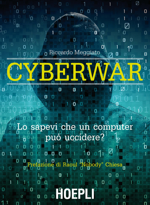 Cyberwar. Lo sapevi che un computer pu&ograve; uccidere?