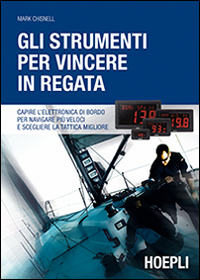 Gli strumenti per vincere in regata. Capire l'elettronica di bordo per navigare pi&ugrave; veloci e scegliere la tattica migliore